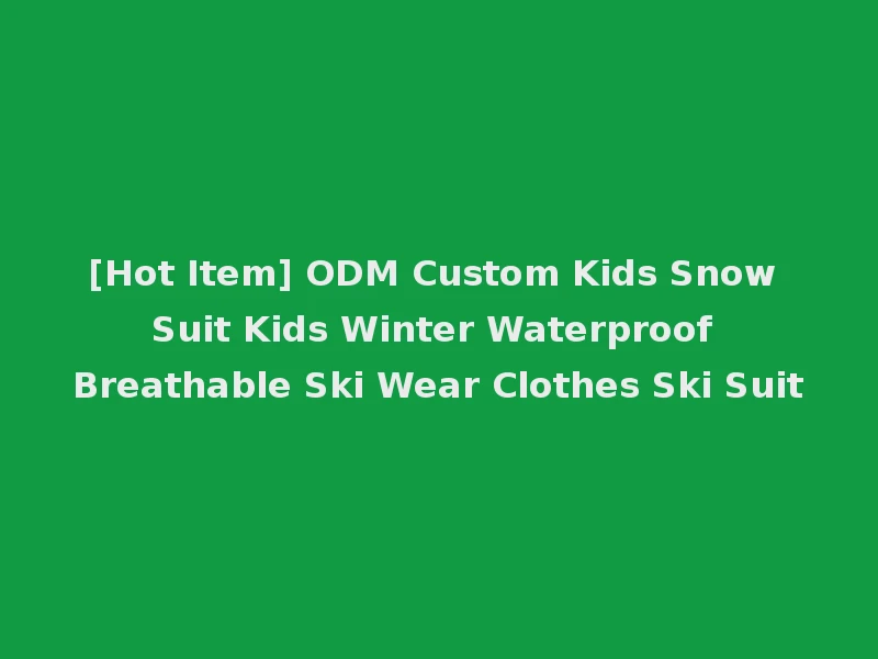 [Hot Item] ODM Custom Kids Snow Suit Kids Winter Waterproof Breathable Ski Wear Clothes Ski Suit