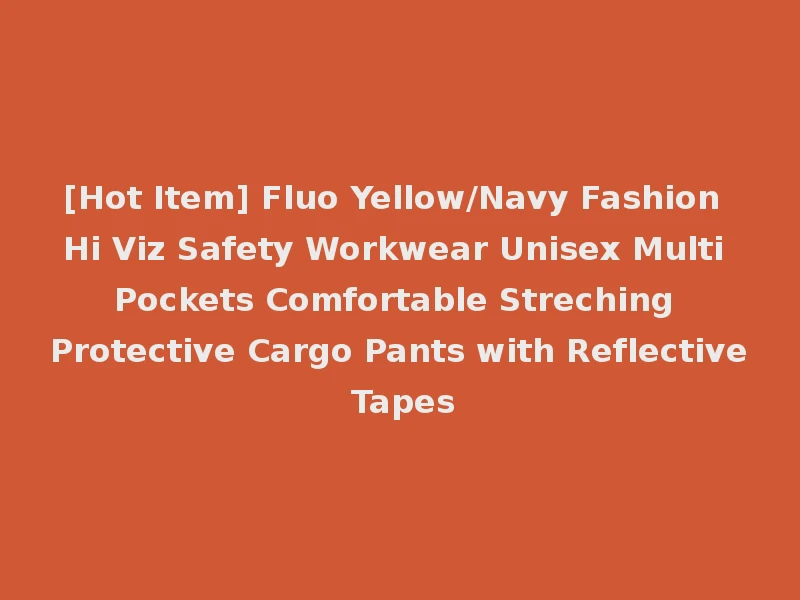 [Hot Item] Fluo Yellow/Navy Fashion Hi Viz Safety Workwear Unisex Multi Pockets Comfortable Streching Protective Cargo Pants with Reflective Tapes
