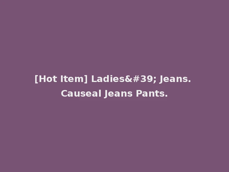 [Hot Item] Ladies' Jeans. Causeal Jeans Pants.