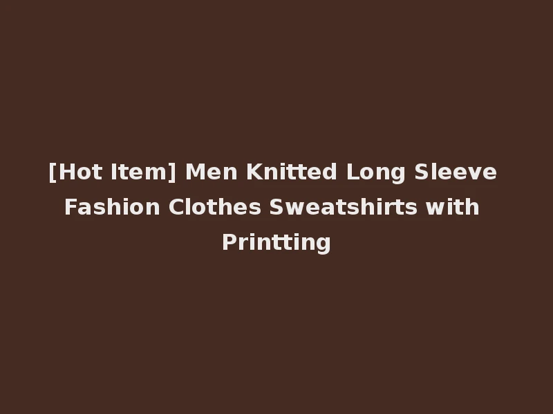 [Hot Item] Men Knitted Long Sleeve Fashion Clothes Sweatshirts with Printting