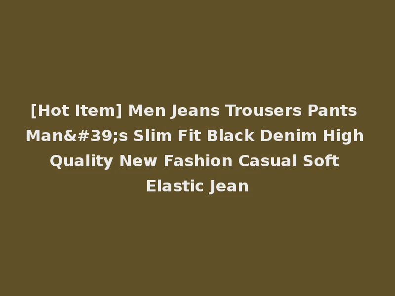 [Hot Item] Men Jeans Trousers Pants Man's Slim Fit Black Denim High Quality New Fashion Casual Soft Elastic Jean