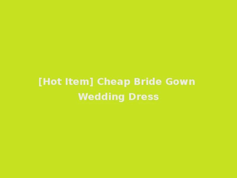 [Hot Item] Cheap Bride Gown Wedding Dress