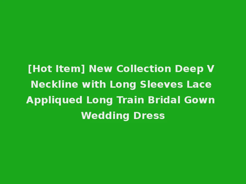 [Hot Item] New Collection Deep V Neckline with Long Sleeves Lace Appliqued Long Train Bridal Gown Wedding Dress