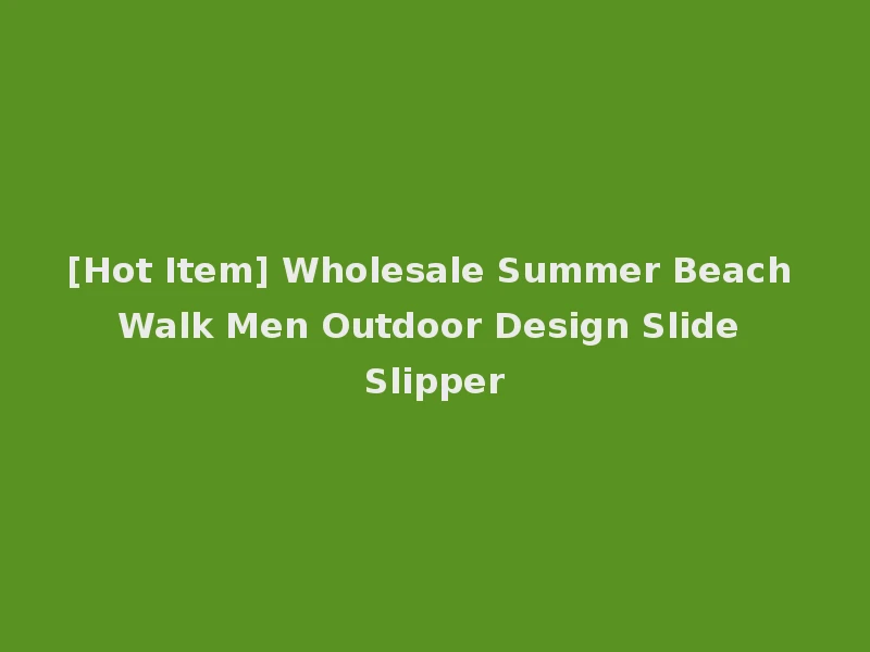 [Hot Item] Wholesale Summer Beach Walk Men Outdoor Design Slide Slipper