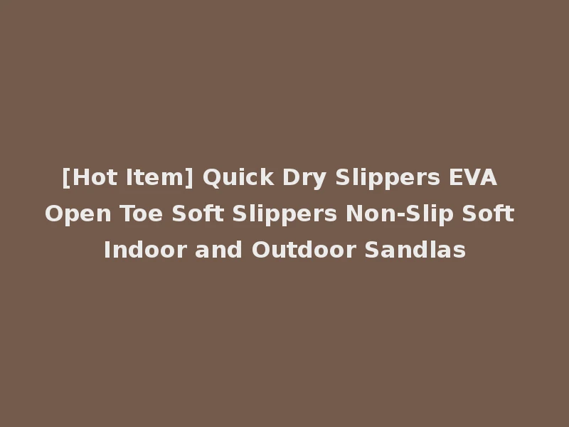 [Hot Item] Quick Dry Slippers EVA Open Toe Soft Slippers Non-Slip Soft Indoor and Outdoor Sandlas
