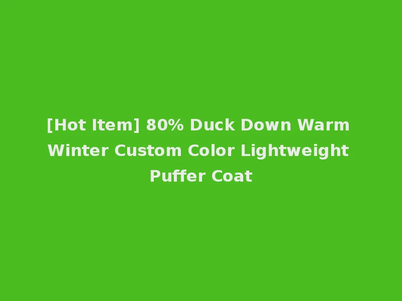 [Hot Item] 80% Duck Down Warm Winter Custom Color Lightweight Puffer Coat