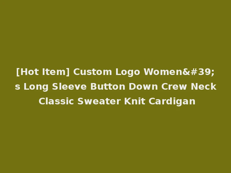 [Hot Item] Custom Logo Women's Long Sleeve Button Down Crew Neck Classic Sweater Knit Cardigan