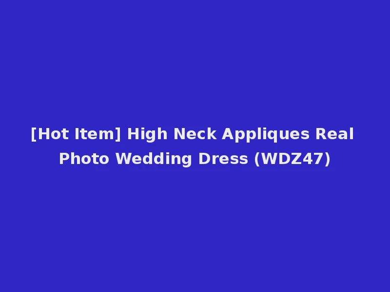 [Hot Item] High Neck Appliques Real Photo Wedding Dress (WDZ47)