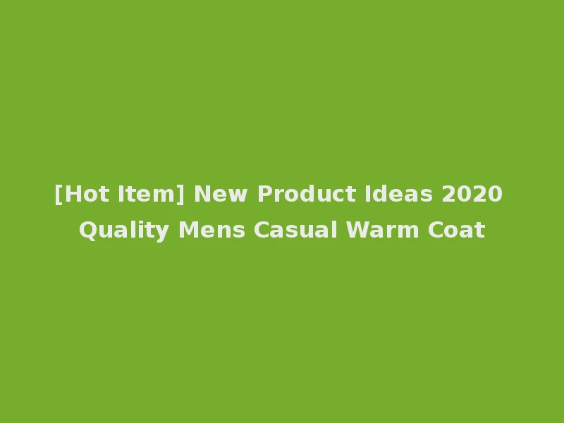 [Hot Item] New Product Ideas 2020 Quality Mens Casual Warm Coat