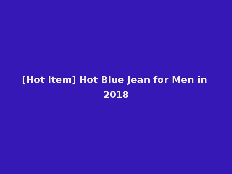 [Hot Item] Hot Blue Jean for Men in 2018