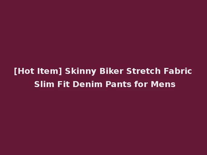 [Hot Item] Skinny Biker Stretch Fabric Slim Fit Denim Pants for Mens