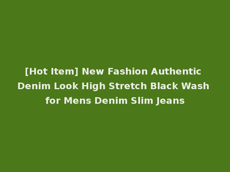 [Hot Item] New Fashion Authentic Denim Look High Stretch Black Wash for Mens Denim Slim Jeans