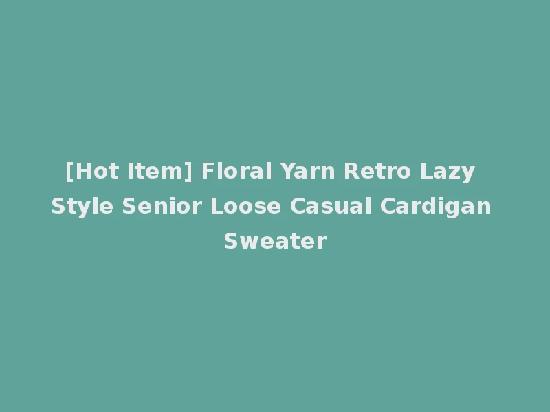 [Hot Item] Floral Yarn Retro Lazy Style Senior Loose Casual Cardigan Sweater