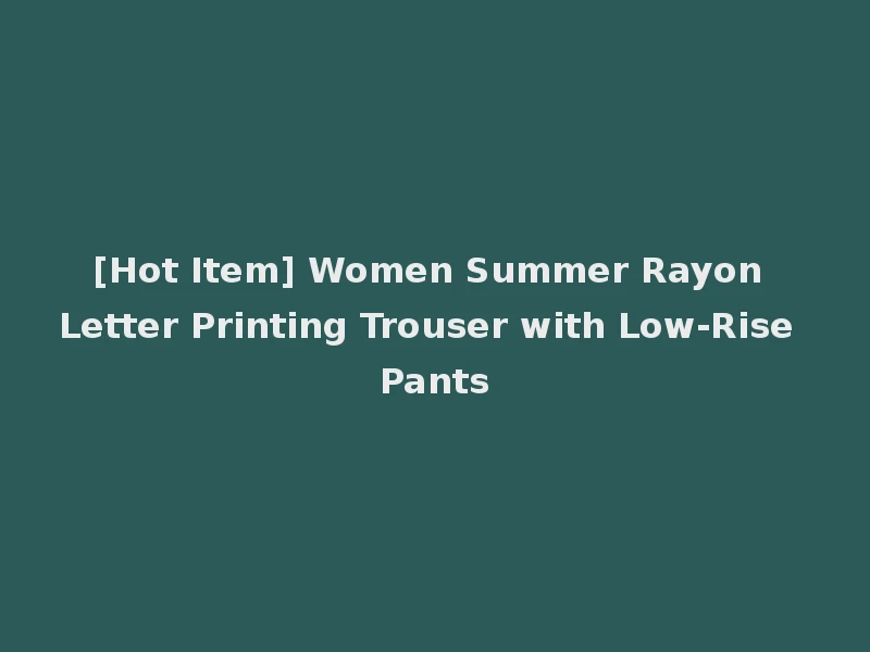 [Hot Item] Women Summer Rayon Letter Printing Trouser with Low-Rise Pants
