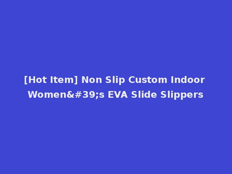 [Hot Item] Non Slip Custom Indoor Women's EVA Slide Slippers