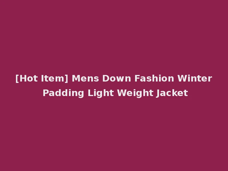 [Hot Item] Mens Down Fashion Winter Padding Light Weight Jacket