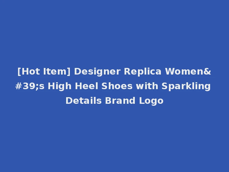 [Hot Item] Designer Replica Women's High Heel Shoes with Sparkling Details Brand Logo