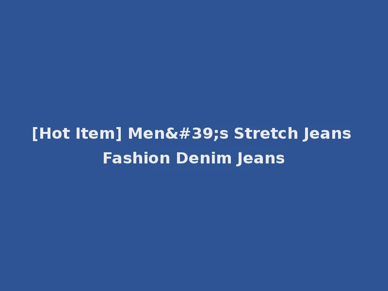 [Hot Item] Men's Stretch Jeans Fashion Denim Jeans