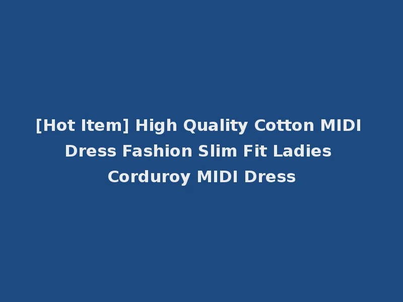 [Hot Item] High Quality Cotton MIDI Dress Fashion Slim Fit Ladies Corduroy MIDI Dress