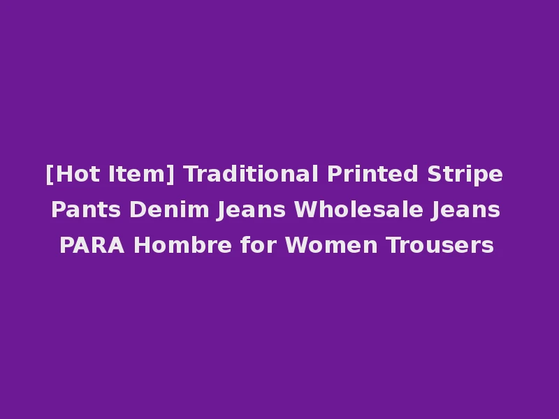 [Hot Item] Traditional Printed Stripe Pants Denim Jeans Wholesale Jeans PARA Hombre for Women Trousers
