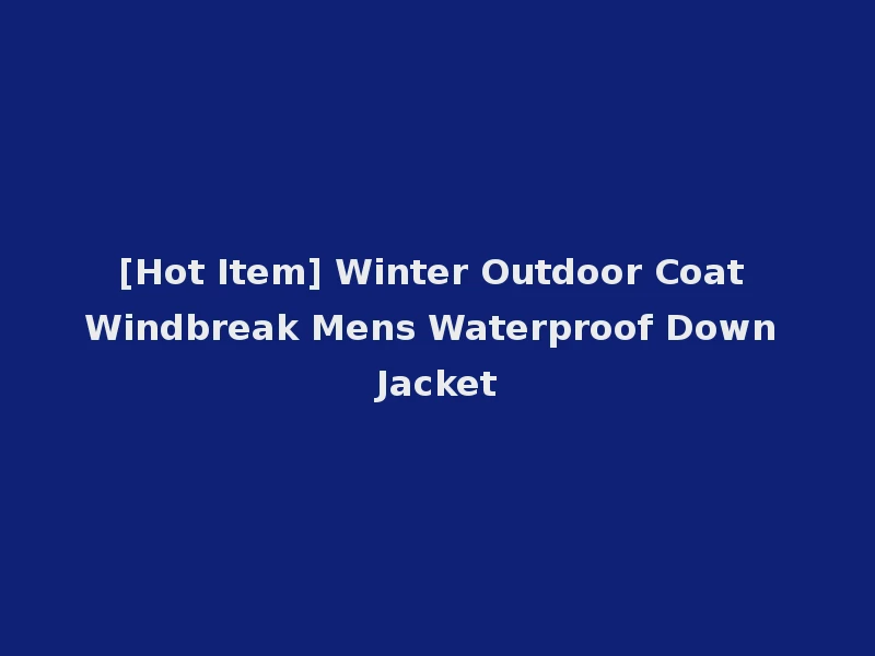[Hot Item] Winter Outdoor Coat Windbreak Mens Waterproof Down Jacket
