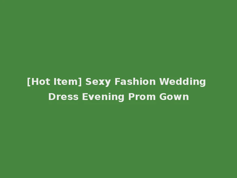 [Hot Item] Sexy Fashion Wedding Dress Evening Prom Gown