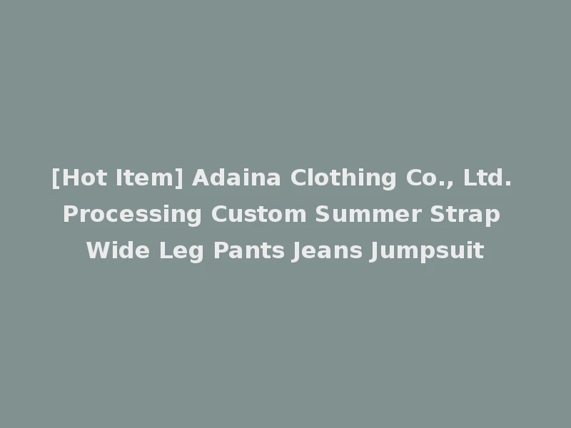 [Hot Item] Adaina Clothing Co., Ltd. Processing Custom Summer Strap Wide Leg Pants Jeans Jumpsuit