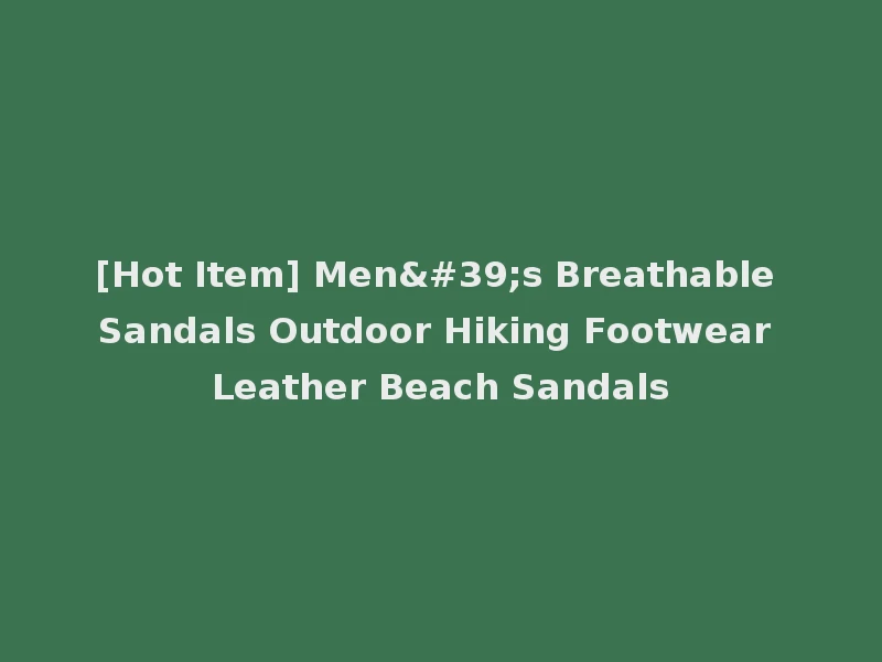 [Hot Item] Men's Breathable Sandals Outdoor Hiking Footwear Leather Beach Sandals