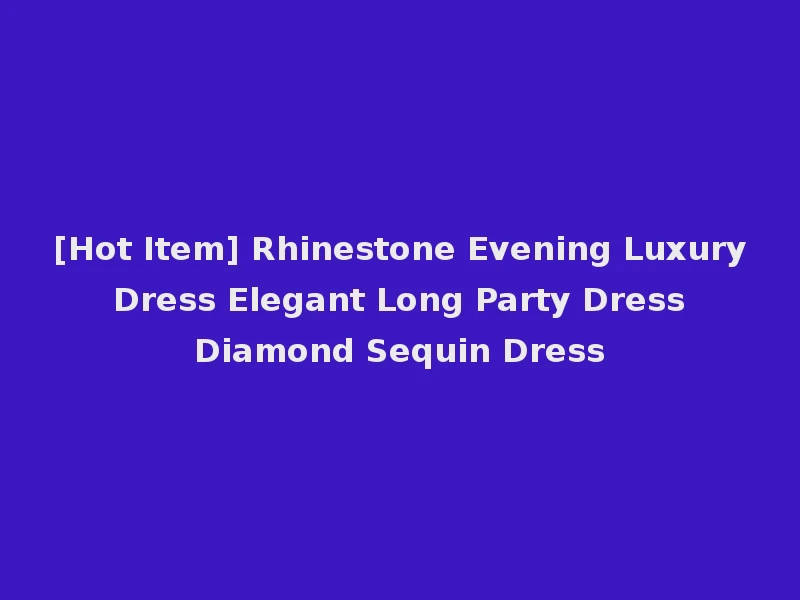 [Hot Item] Rhinestone Evening Luxury Dress Elegant Long Party Dress Diamond Sequin Dress