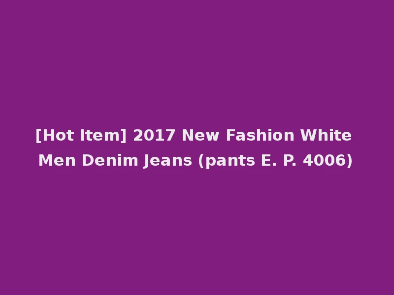 [Hot Item] 2017 New Fashion White Men Denim Jeans (pants E. P. 4006)