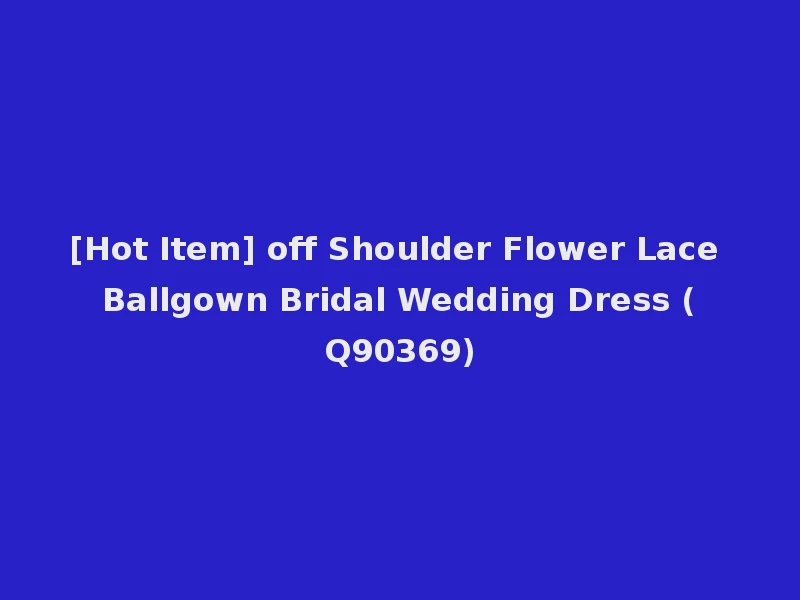 [Hot Item] off Shoulder Flower Lace Ballgown Bridal Wedding Dress (Q90369)