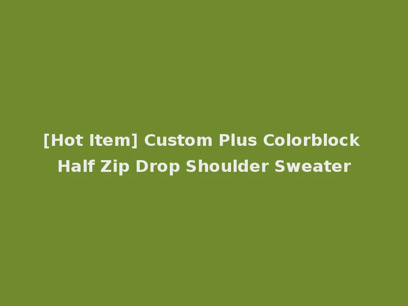 [Hot Item] Custom Plus Colorblock Half Zip Drop Shoulder Sweater