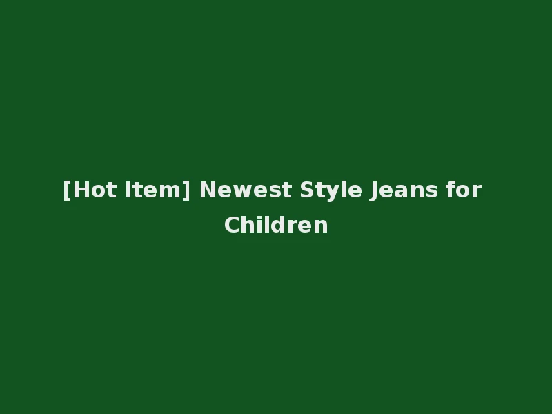 [Hot Item] Newest Style Jeans for Children