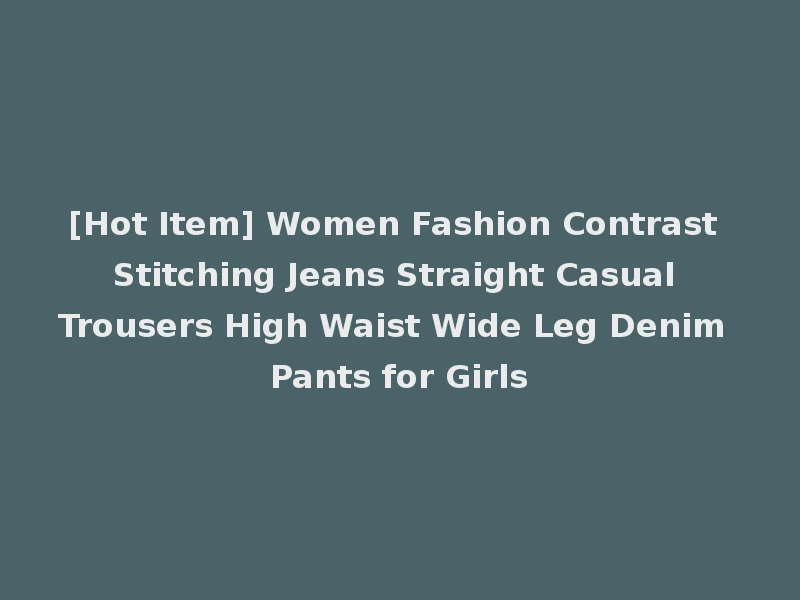 [Hot Item] Women Fashion Contrast Stitching Jeans Straight Casual Trousers High Waist Wide Leg Denim Pants for Girls