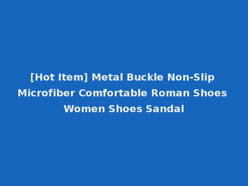 [Hot Item] Metal Buckle Non-Slip Microfiber Comfortable Roman Shoes Women Shoes Sandal