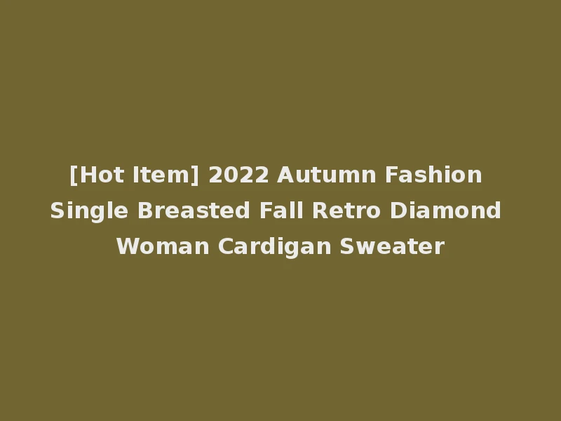[Hot Item] 2022 Autumn Fashion Single Breasted Fall Retro Diamond Woman Cardigan Sweater