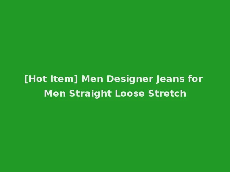 [Hot Item] Men Designer Jeans for Men Straight Loose Stretch