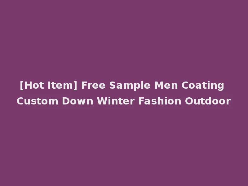 [Hot Item] Free Sample Men Coating Custom Down Winter Fashion Outdoor
