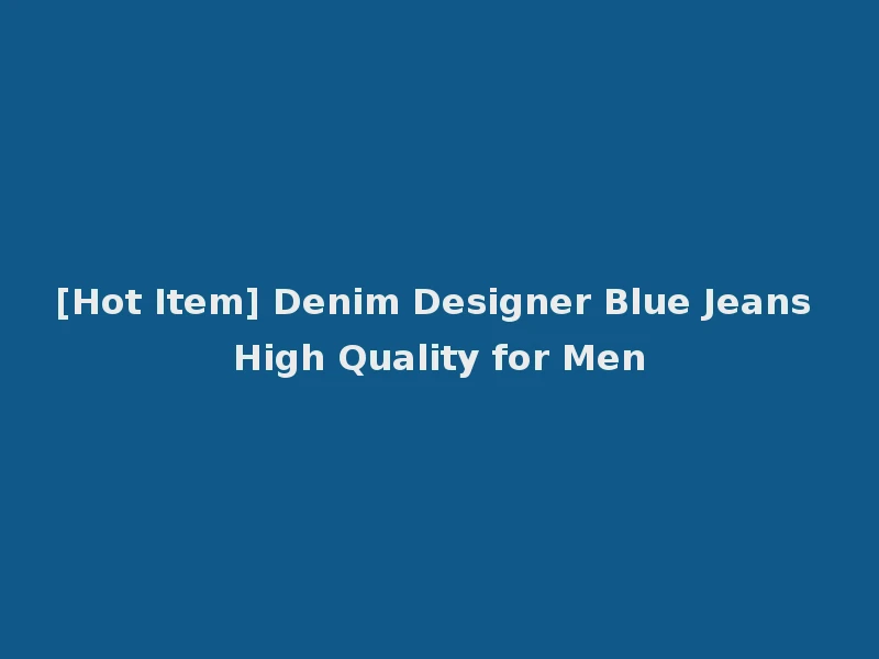 [Hot Item] Denim Designer Blue Jeans High Quality for Men