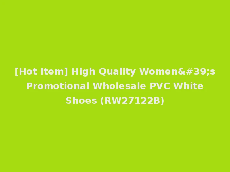 [Hot Item] High Quality Women's Promotional Wholesale PVC White Shoes (RW27122B)