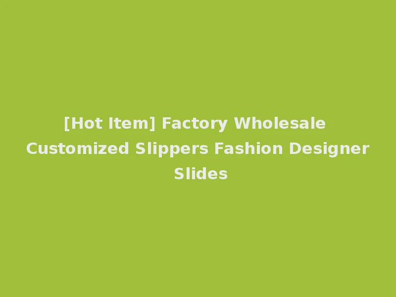 [Hot Item] Factory Wholesale Customized Slippers Fashion Designer Slides