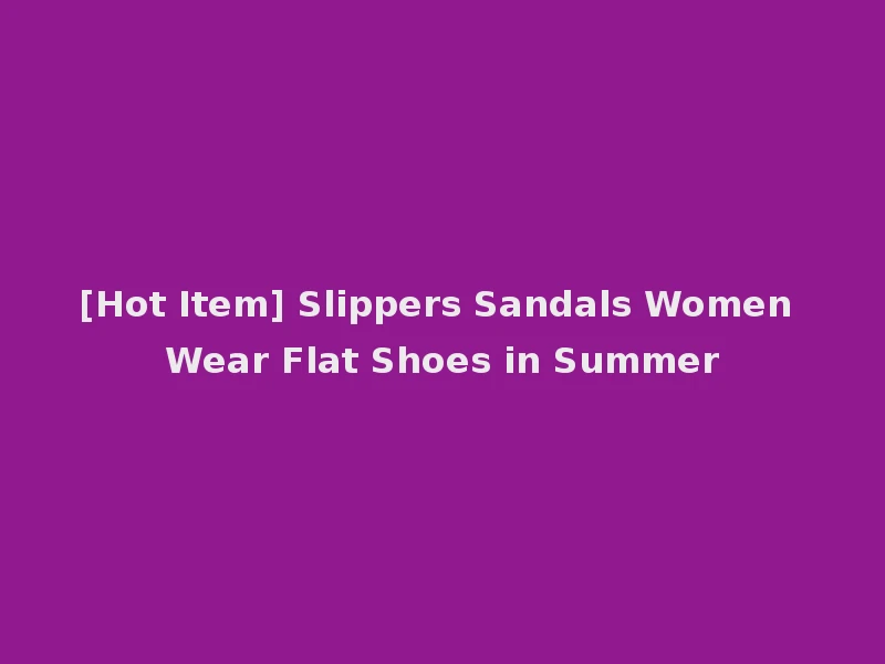 [Hot Item] Slippers Sandals Women Wear Flat Shoes in Summer