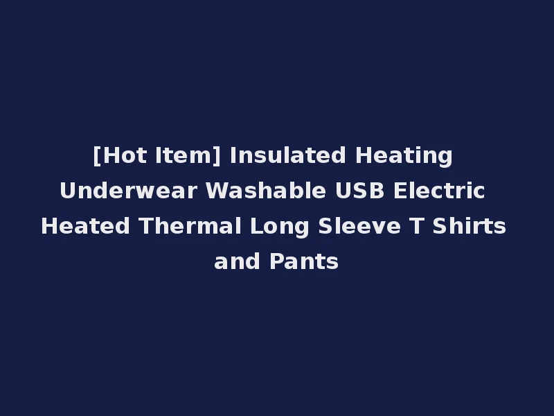 [Hot Item] Insulated Heating Underwear Washable USB Electric Heated Thermal Long Sleeve T Shirts and Pants