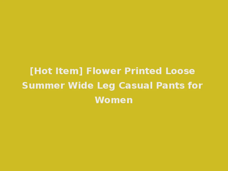 [Hot Item] Flower Printed Loose Summer Wide Leg Casual Pants for Women