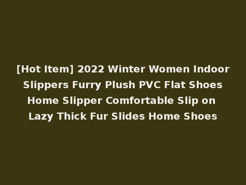 [Hot Item] 2022 Winter Women Indoor Slippers Furry Plush PVC Flat Shoes Home Slipper Comfortable Slip on Lazy Thick Fur Slides Home Shoes