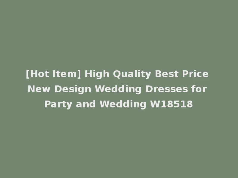 [Hot Item] High Quality Best Price New Design Wedding Dresses for Party and Wedding W18518