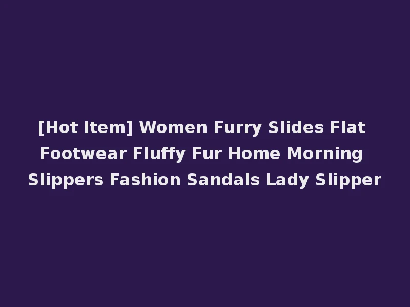 [Hot Item] Women Furry Slides Flat Footwear Fluffy Fur Home Morning Slippers Fashion Sandals Lady Slipper