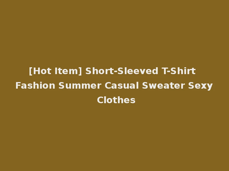 [Hot Item] Short-Sleeved T-Shirt Fashion Summer Casual Sweater Sexy Clothes
