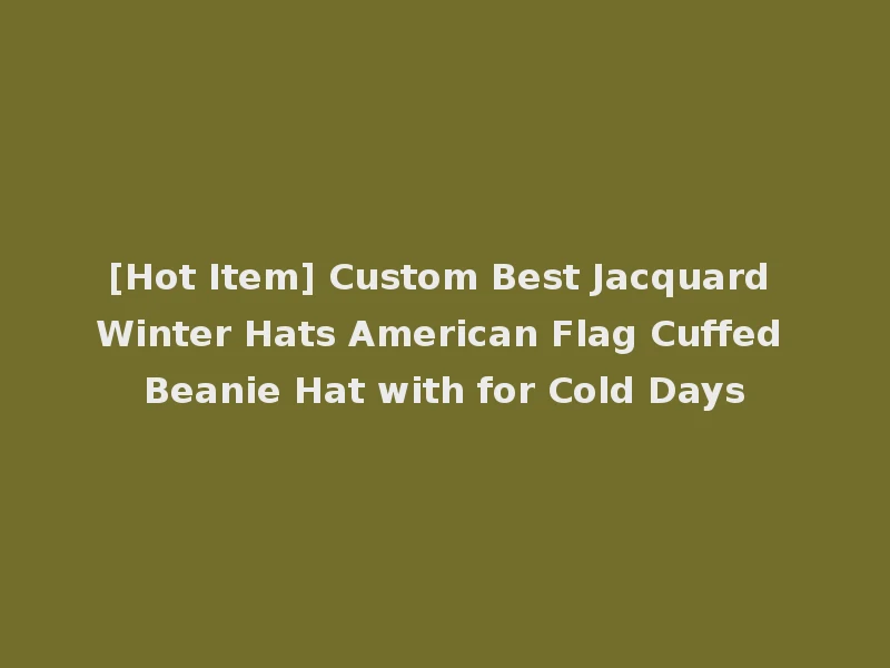 [Hot Item] Custom Best Jacquard Winter Hats American Flag Cuffed Beanie Hat with for Cold Days