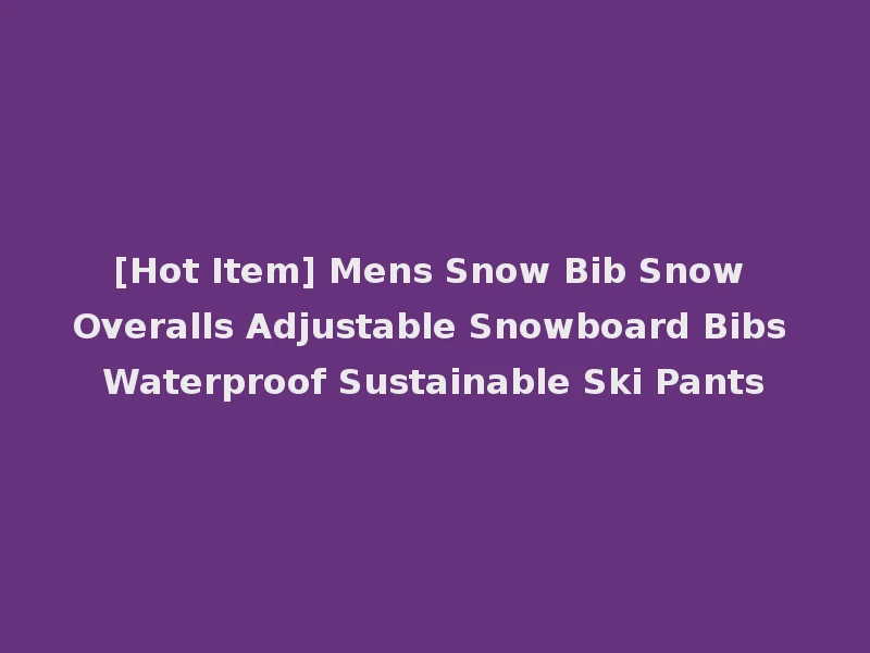 [Hot Item] Mens Snow Bib Snow Overalls Adjustable Snowboard Bibs Waterproof Sustainable Ski Pants